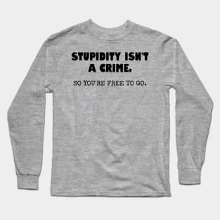 Stupidity isn't a crime... Long Sleeve T-Shirt